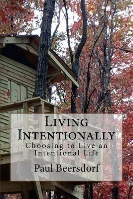Living Intentionally: Choosing to Live an Intentional Life by Beersdorf, Paul