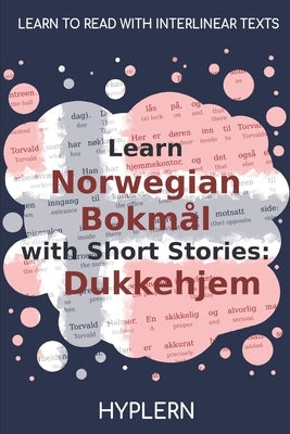 Learn Norwegian Bokmål with Short Stories: Dukkehjem: Interlinear Norwegian Bokmål to English by Van Den End, Kees