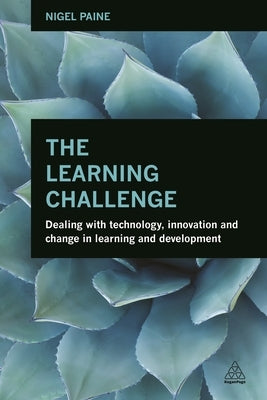 The Learning Challenge: Dealing with Technology, Innovation and Change in Learning and Development by Paine, Nigel
