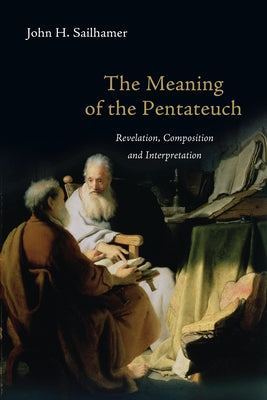 The Meaning of the Pentateuch: Revelation, Composition and Interpretation by Sailhamer, John H.