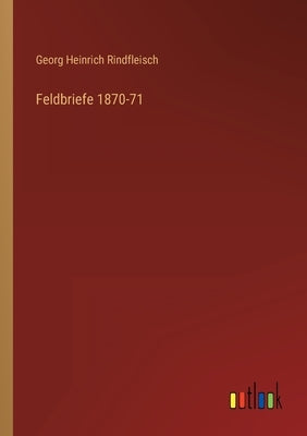 Feldbriefe 1870-71 by Rindfleisch, Georg Heinrich