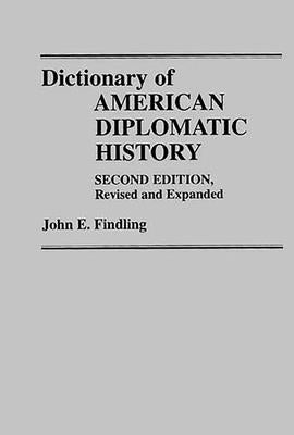 Dictionary of American Diplomatic History: Second Edition, Revised and Expanded by Findling, John E.