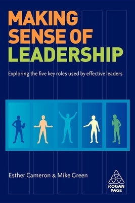 Making Sense of Leadership: Exploring the Five Key Roles Used by Effective Leaders by Cameron, Esther