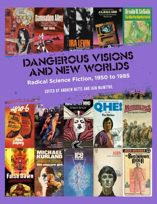Dangerous Visions and New Worlds: Radical Science Fiction, 1950-1985 by Nette, Andrew