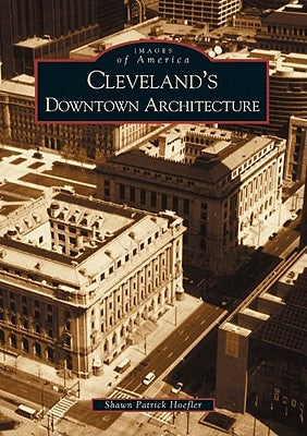 Cleveland's Downtown Architecture by Hoefler, Shawn Patrick