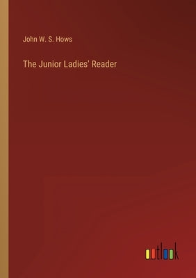 The Junior Ladies' Reader by Hows, John W. S.