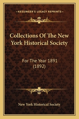 Collections Of The New York Historical Society: For The Year 1891 (1892) by New York Historical Society
