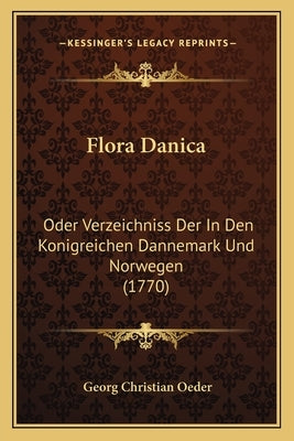 Flora Danica: Oder Verzeichniss Der In Den Konigreichen Dannemark Und Norwegen (1770) by Oeder, Georg Christian