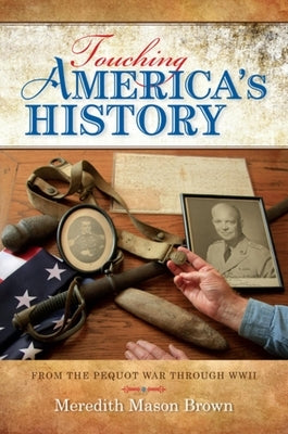 Touching America's History: From the Pequot War Through WWII by Brown, Meredith Mason