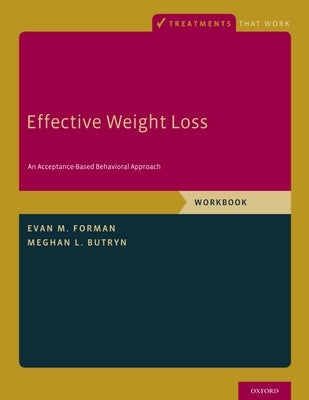 Effective Weight Loss: An Acceptance-Based Behavioral Approach, Workbook by Forman, Evan M.