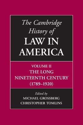 The Cambridge History of Law in America, Volume II: The Long Nineteenth Century (1789-1920) by Grossberg, Michael