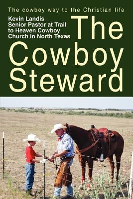 The Cowboy Steward: The cowboy way to the christian life by Landis, Kevin