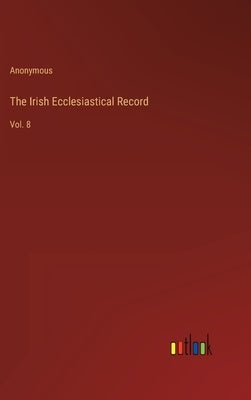 The Irish Ecclesiastical Record: Vol. 8 by Anonymous