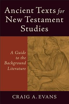 Ancient Texts for New Testament Studies: A Guide to the Background Literature by Evans, Craig A.