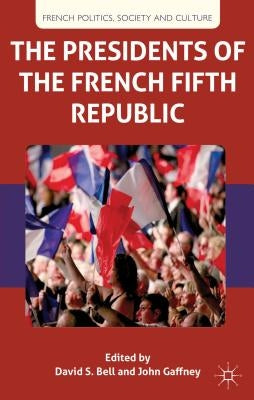 The Presidents of the French Fifth Republic by Bell, D.