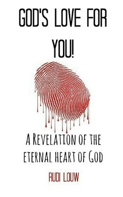 God's Love for You!: A Revelation of the Eternal Heart of God by Louw, Rudi