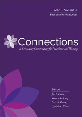 Connections: A Lectionary Commentary for Preaching and Worship: Year C, Volume 3, Season After Pentecost by Green, Joel B.