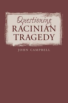 Questioning Racinian Tragedy by Campbell, John