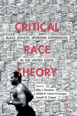 Critical Race Theory: Black Athletic Sporting Experiences in the United States by Hawkins, Billy J.