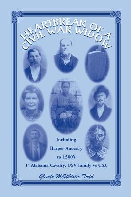 Heartbreak of a Civil War Widow: Life of Sarah Harper McWhirter, 1825-1883, Including Harper Family Ancestry Traced to Oxfordshire, Noke, England in E by Todd, Glenda McWhirter