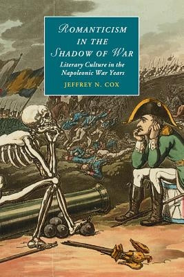 Romanticism in the Shadow of War: Literary Culture in the Napoleonic War Years by Cox, Jeffrey N.