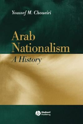Arab Nationalism: A History Nation and State in the Arab World by Choueiri, Youssef M.