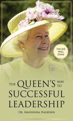 The Job Well Done: The Queen's Way to Successful Leadership by Halbeisen, Maheshika