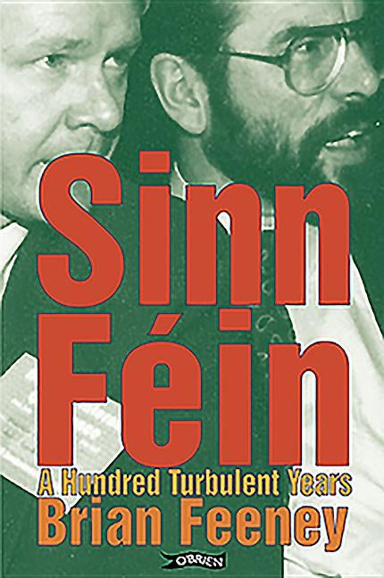Sinn Féin: A Hundred Turbulent Years by Feeney, Brian
