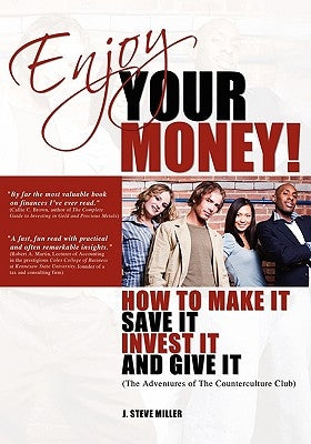 Enjoy Your Money!: How to Make It, Save It, Invest It and Give It by Miller, J. Steve