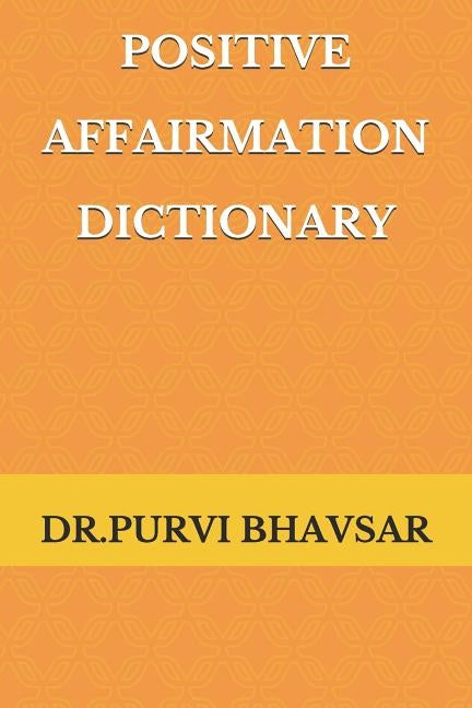 Positive Affirmation Dictionary: way to Positive by Bhavsar, Purvi