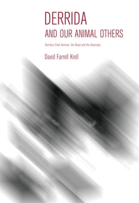 Derrida and Our Animal Others: Derrida's Final Seminar, the Beast and the Sovereign by Krell, David Farrell