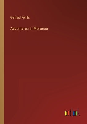 Adventures in Morocco by Rohlfs, Gerhard