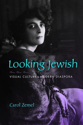 Looking Jewish: Visual Culture and Modern Diaspora by Zemel, Carol