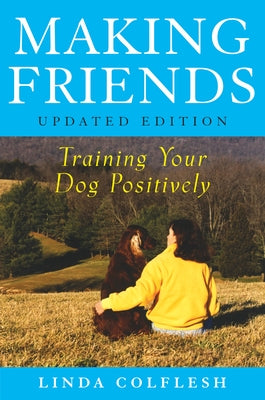 Making Friends: Training Your Dog Positively by Colflesh, Linda