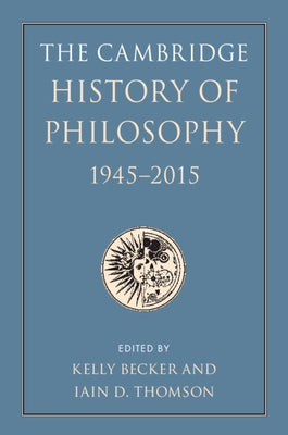 The Cambridge History of Philosophy, 1945-2015 by Becker, Kelly
