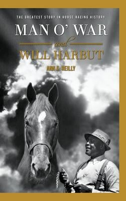 Man O' War and Will Harbut: The Greatest Story in Horse Racing History by Reilly, Ann S.