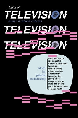 Logics of Television by Mellencamp, Patricia