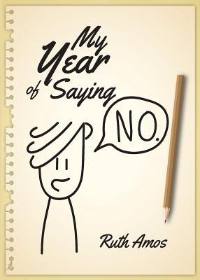 My Year of Saying No: Lessons I learned about saying No, saying Yes, and bringing some balance to my life. by Amos, Ruth