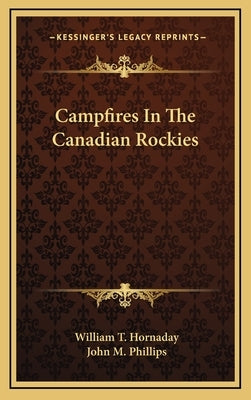 Campfires in the Canadian Rockies by Hornaday, William T.