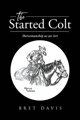 The Started Colt: Horsemanship as an Art by Davis, Bret