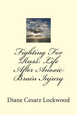 Fighting For Russ: Life After Anoxic Brain Injury by Lockwood Sr, Diane Cesarz