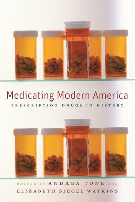 Medicating Modern America: Prescription Drugs in History by Tone, Andrea