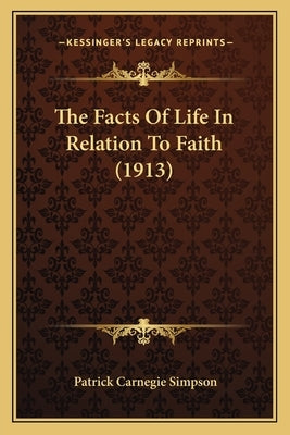 The Facts Of Life In Relation To Faith (1913) by Simpson, Patrick Carnegie