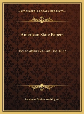 American State Papers: Indian Affairs V4 Part One 1832 by Washington, Gales