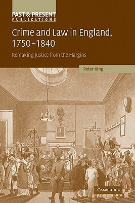 Crime and Law in England, 1750-1840: Remaking Justice from the Margins by King, Peter