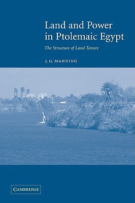 Land and Power in Ptolemaic Egypt: The Structure of Land Tenure by Manning, J. G.