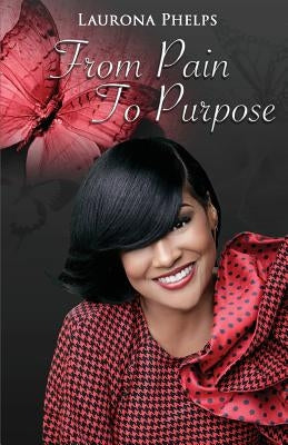 From Pain To Purpose by Phelps, Laurona