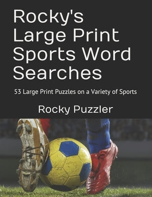 Rocky's Large Print Sports Word Searches: 53 Large Print Puzzles on a Variety of Sports by Puzzler, Rocky