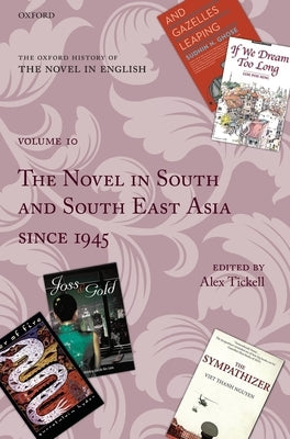 The Oxford History of the Novel in English: Volume 10: The Novel in South and South East Asia Since 1945 by Tickell, Alex