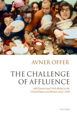 The Challenge of Affluence: Self-Control and Well-Being in the United States and Britain Since 1950 by Offer, Avner